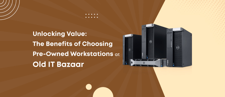 Unlocking-Value-The-Benefits-of-Choosing-PreOwned-Workstations-at-Old-IT-Bazaar